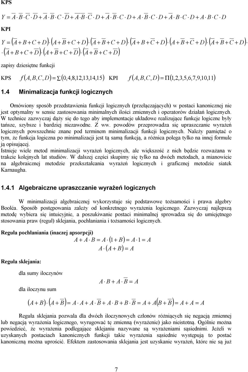 operatorów działań logicznych. W technice zazwyczaj dąży się do tego aby implementacje układowe realizujące funkcje logiczne były tańsze, szybsze i bardziej niezawodne. Z ww.