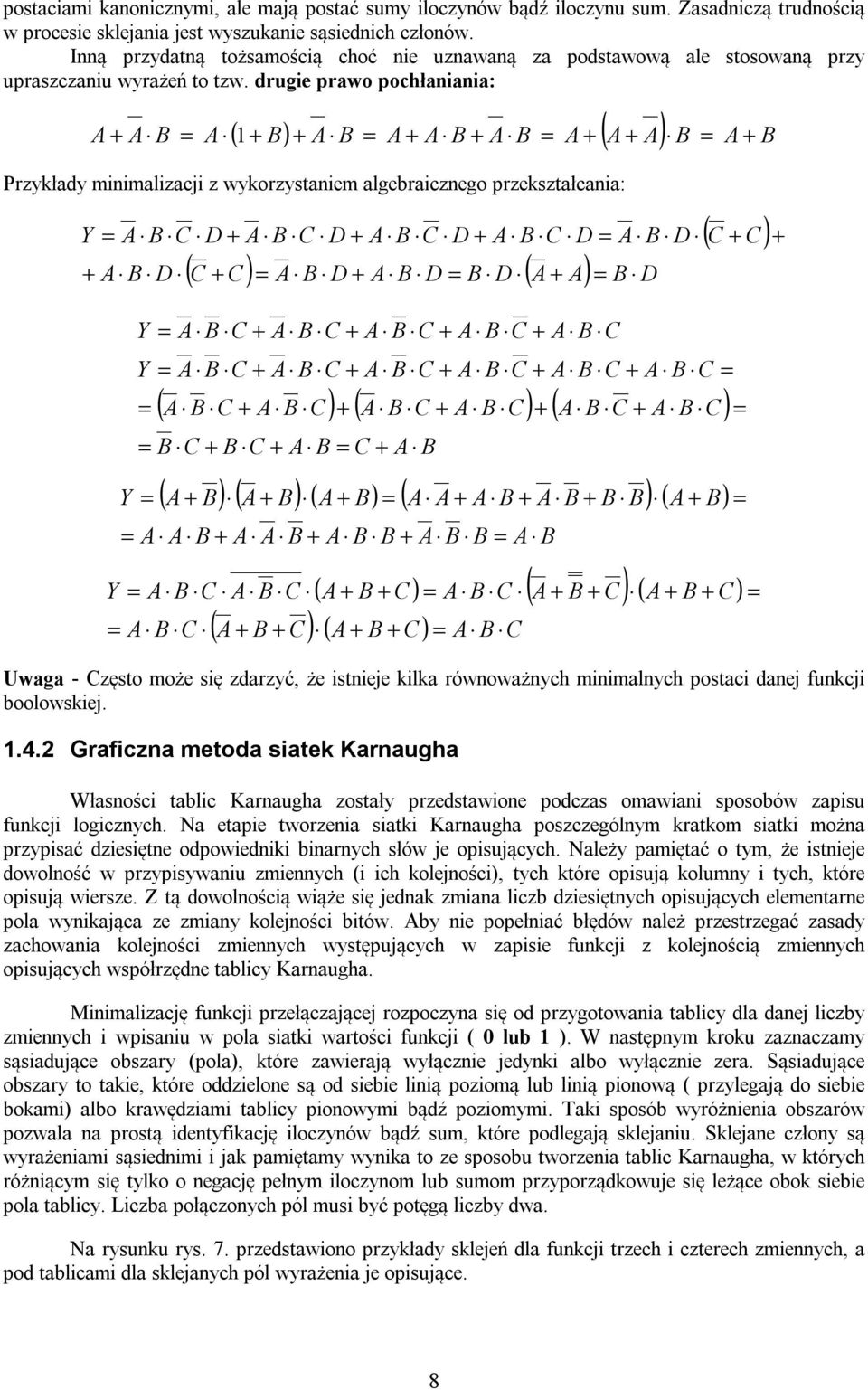 drugie prawo pochłaniania: ( ) ( ) 1 Przykłady minimalizacji z wykorzystaniem algebraicznego przekształcania: ( ) ( ) ( ) ( ) ( ) ( ) ( ) ( ) ( ) ( ) ( ) ( ) ( ) ( ) ( ) ( ) Uwaga - zęsto może się