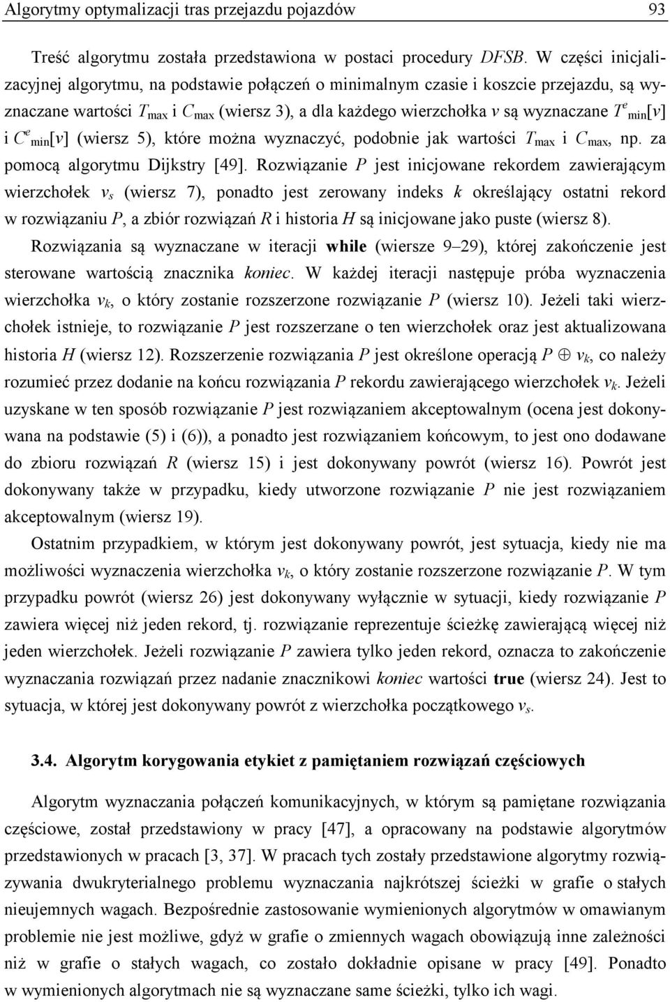 min[v] i C e min[v] (wiersz 5), które można wyznaczyć, podobnie jak wartości T max i C max, np. za pomocą algorytmu Dijkstry [49].