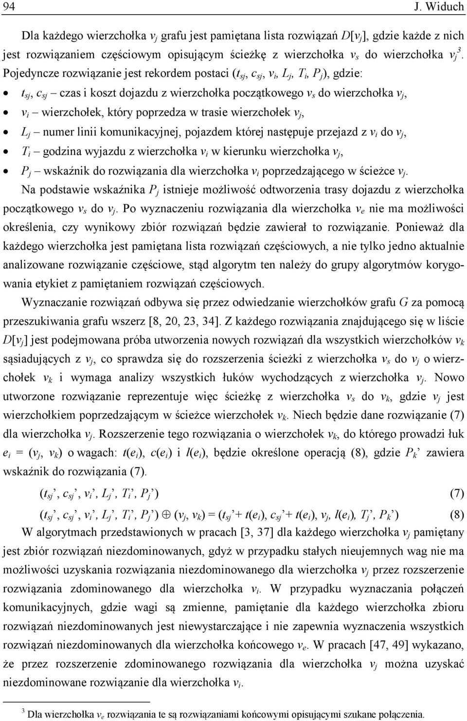 poprzedza w trasie wierzchołek v j, L j numer linii komunikacyjnej, pojazdem której następuje przejazd z v i do v j, T i godzina wyjazdu z wierzchołka v i w kierunku wierzchołka v j, P j wskaźnik do