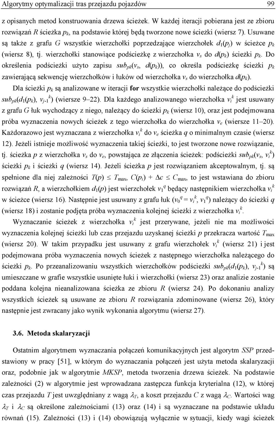 Usuwane są także z grafu G wszystkie wierzchołki poprzedzające wierzchołek d 1 (p j ) w ścieżce p k (wiersz 8), tj. wierzchołki stanowiące podścieżkę z wierzchołka v s do d(p k ) ścieżki p k.