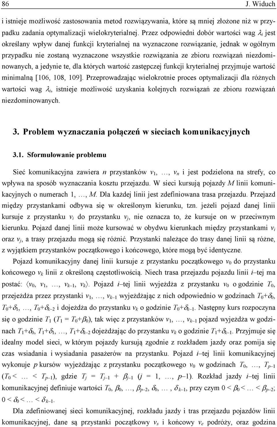 rozwiązań niezdominowanych, a jedynie te, dla których wartość zastępczej funkcji kryterialnej przyjmuje wartość minimalną [106, 108, 109].