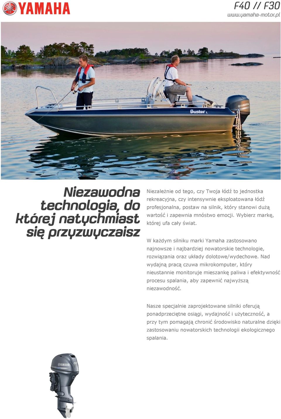 W każdym silniku marki Yamaha zastosowano najnowsze i najbardziej nowatorskie technologie, rozwiązania oraz układy dolotowe/wydechowe.