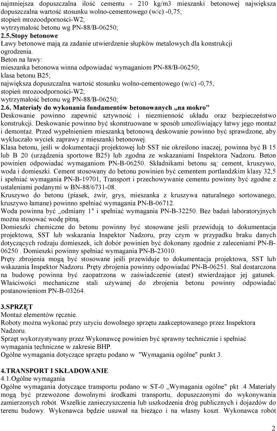 Beton na ławy: mieszanka betonowa winna odpowiadać wymaganiom PN-88/B-06250; klasa betonu B25; największa dopuszczalna wartość stosunku wolno-cementowego (w/c) -0,75; stopień mrozoodporności-w2;