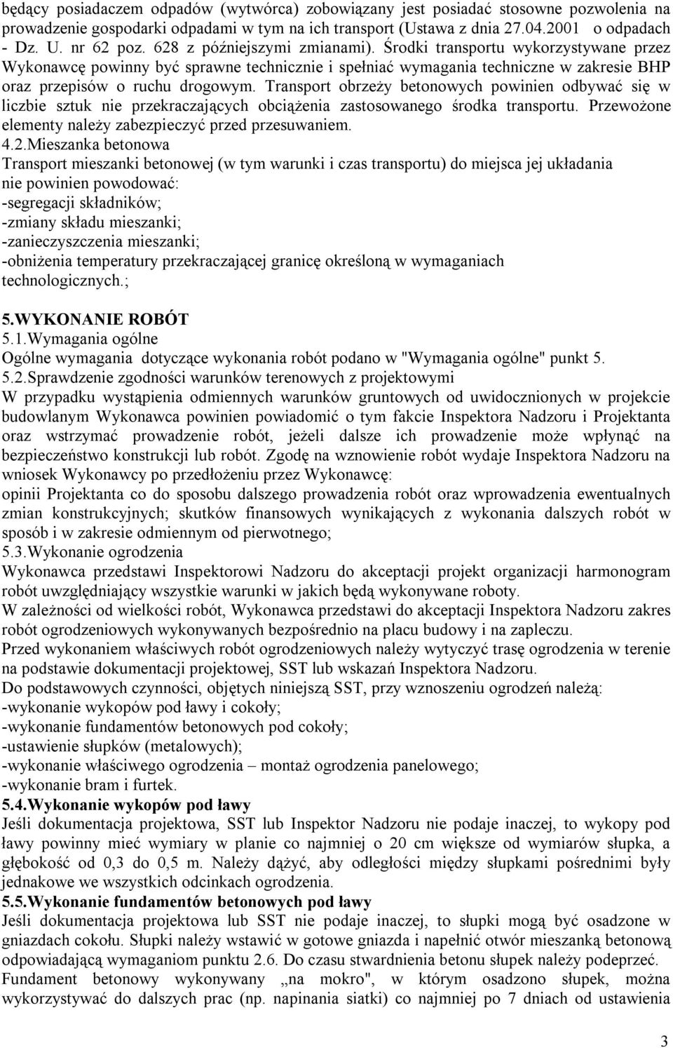 Transport obrzeży betonowych powinien odbywać się w liczbie sztuk nie przekraczających obciążenia zastosowanego środka transportu. Przewożone elementy należy zabezpieczyć przed przesuwaniem. 4.2.