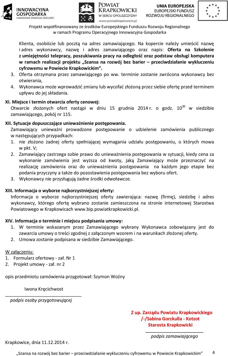 komputera w ramach realizacji projektu Szansa na rozwój bez barier przeciwdziałanie wykluczeniu cyfrowemu w Powiecie Krapkowickim. 3. Oferta otrzymana przez zamawiającego po ww.