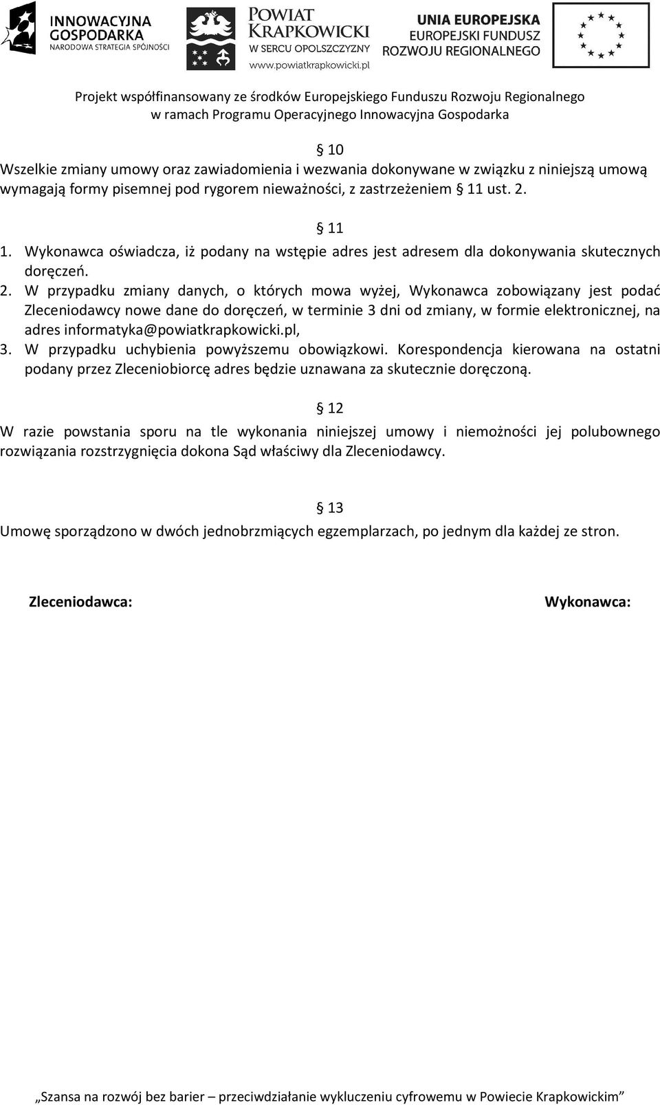 W przypadku zmiany danych, o których mowa wyżej, Wykonawca zobowiązany jest podać Zleceniodawcy nowe dane do doręczeń, w terminie 3 dni od zmiany, w formie elektronicznej, na adres