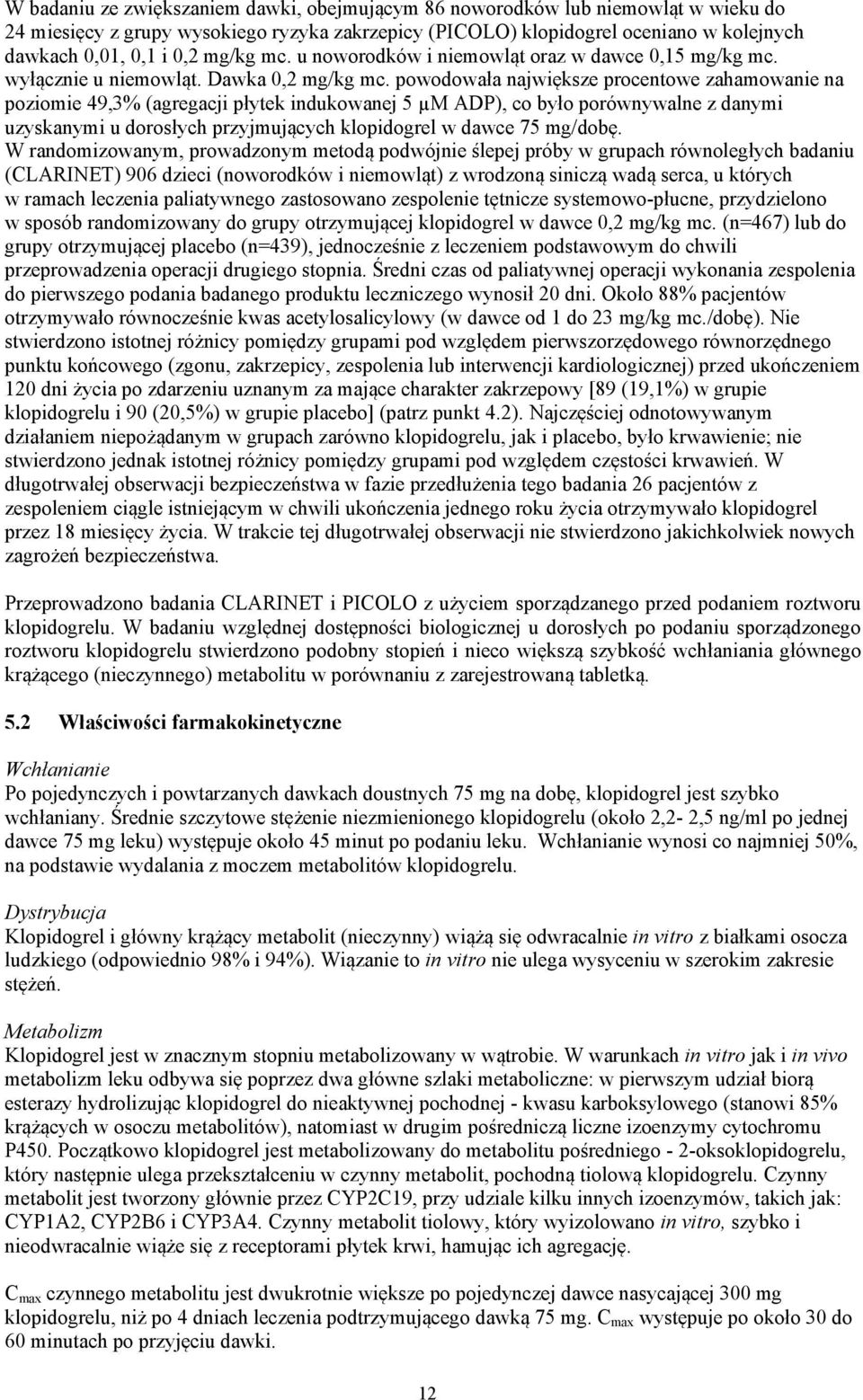 powodowała największe procentowe zahamowanie na poziomie 49,3% (agregacji płytek indukowanej 5 µm ADP), co było porównywalne z danymi uzyskanymi u dorosłych przyjmujących klopidogrel w dawce 75