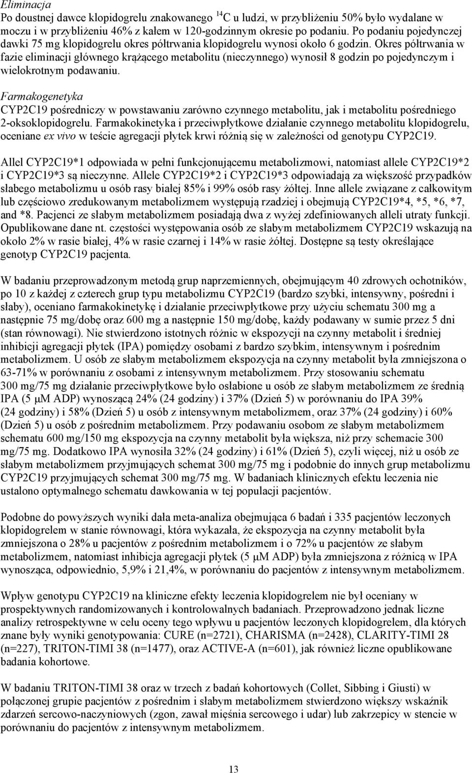 Okres półtrwania w fazie eliminacji głównego krążącego metabolitu (nieczynnego) wynosił 8 godzin po pojedynczym i wielokrotnym podawaniu.