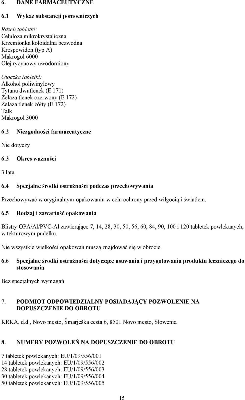 poliwinylowy Tytanu dwutlenek (E 171) Żelaza tlenek czerwony (E 172) Żelaza tlenek żółty (E 172) Talk Makrogol 3000 6.2 Niezgodności farmaceutyczne Nie dotyczy 6.3 Okres ważności 3 lata 6.