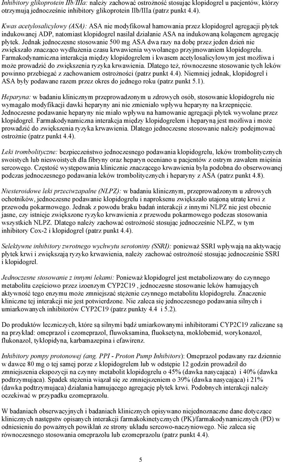 Jednak jednoczesne stosowanie 500 mg ASA dwa razy na dobę przez jeden dzień nie zwiększało znacząco wydłużenia czasu krwawienia wywołanego przyjmowaniem klopidogrelu.