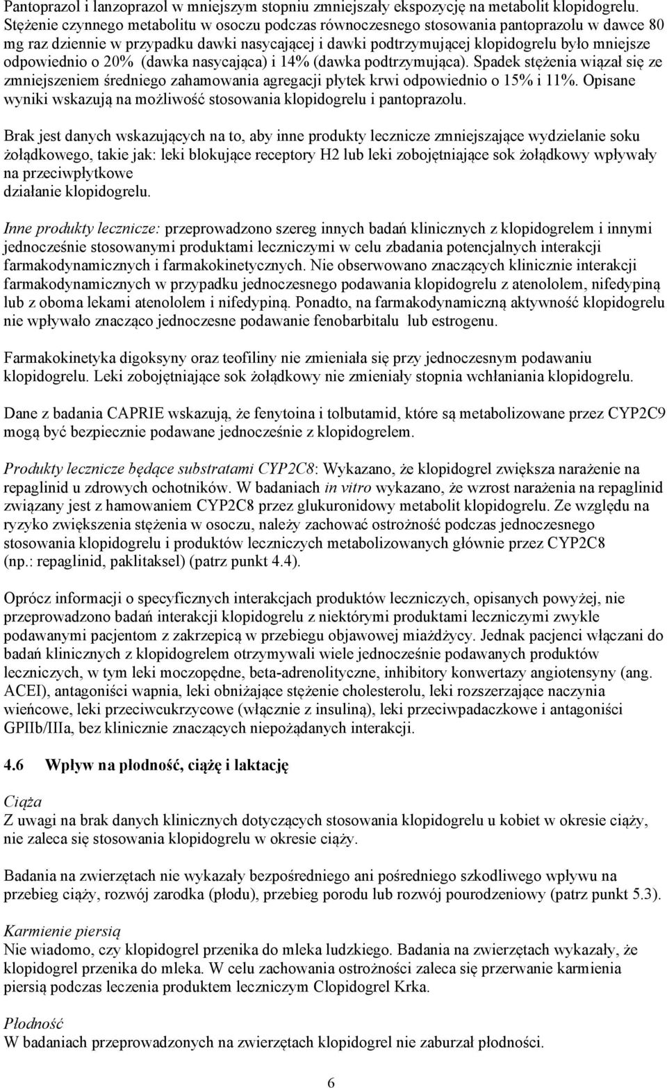 odpowiednio o 20% (dawka nasycająca) i 14% (dawka podtrzymująca). Spadek stężenia wiązał się ze zmniejszeniem średniego zahamowania agregacji płytek krwi odpowiednio o 15% i 11%.