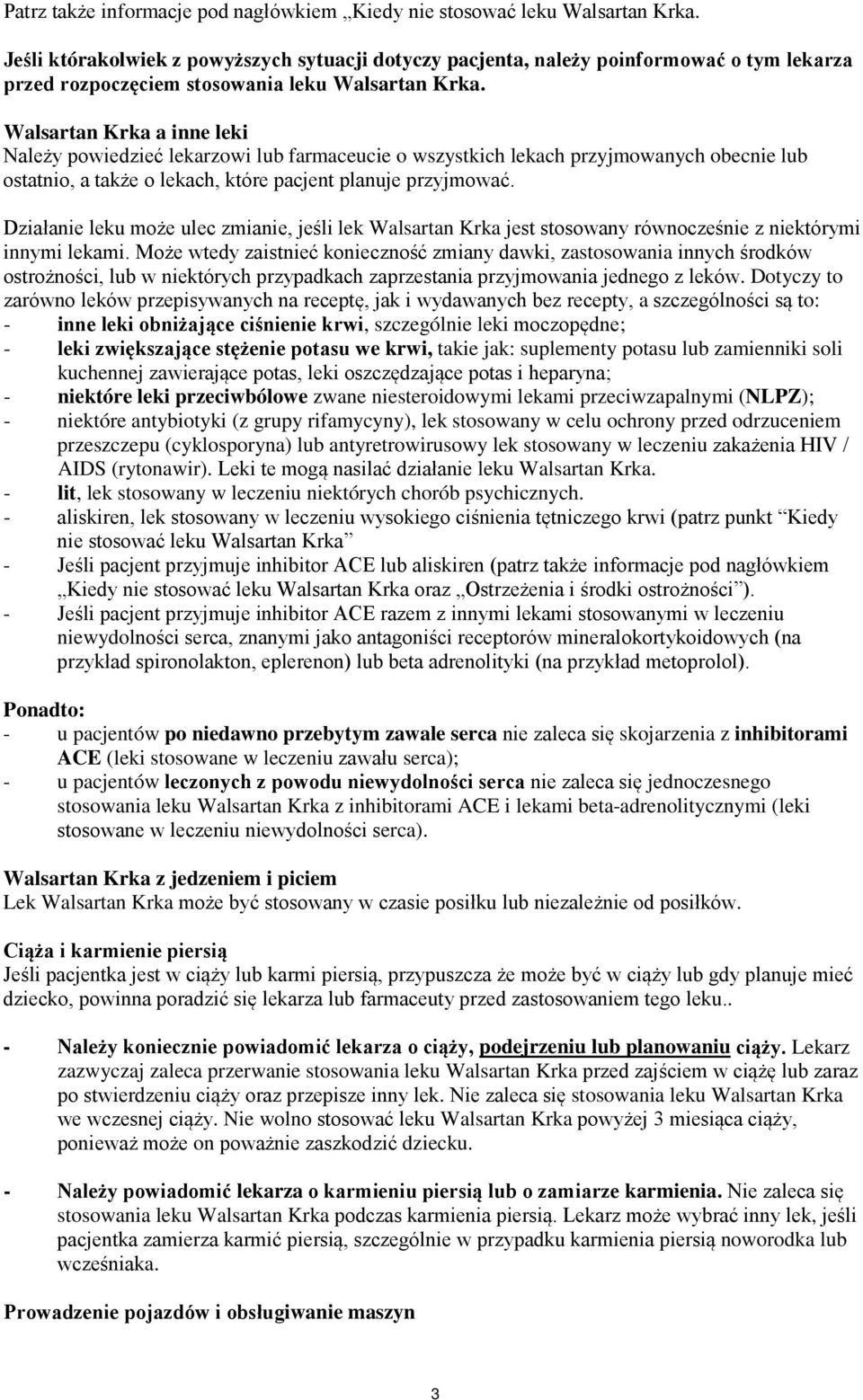 Walsartan Krka a inne leki Należy powiedzieć lekarzowi lub farmaceucie o wszystkich lekach przyjmowanych obecnie lub ostatnio, a także o lekach, które pacjent planuje przyjmować.