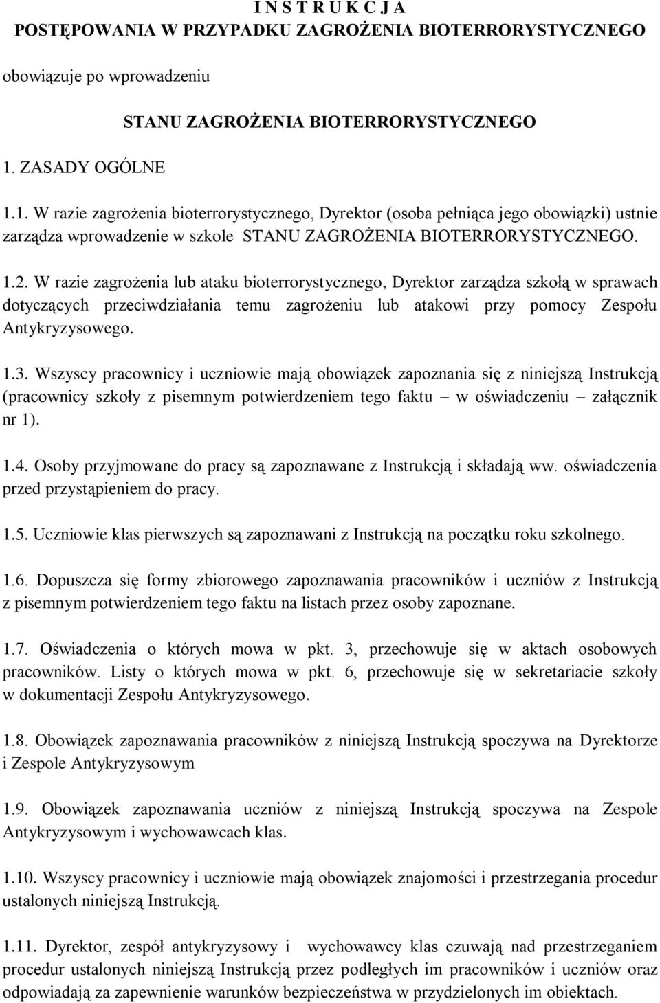 1. W razie zagrożenia bioterrorystycznego, Dyrektor (osoba pełniąca jego obowiązki) ustnie zarządza wprowadzenie w szkole STANU ZAGROŻENIA BIOTERRORYSTYCZNEGO. 1.2.