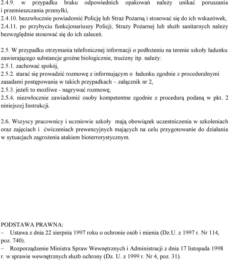 W przypadku otrzymania telefonicznej informacji o podłożeniu na terenie szkoły ładunku zawierającego substancje groźne biologicznie, trucizny itp. należy: 2.