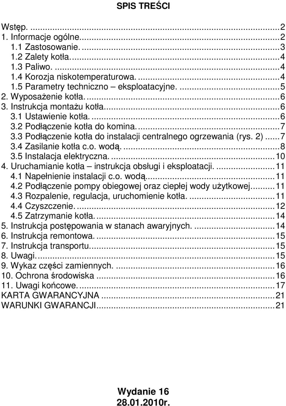 o. wodą....8 3.5 Instalacja elektryczna....10 4. Uruchamianie kotła instrukcja obsługi i eksploatacji....11 4.1 Napełnienie instalacji c.o. wodą...11 4.2 Podłączenie pompy obiegowej oraz ciepłej wody uŝytkowej.