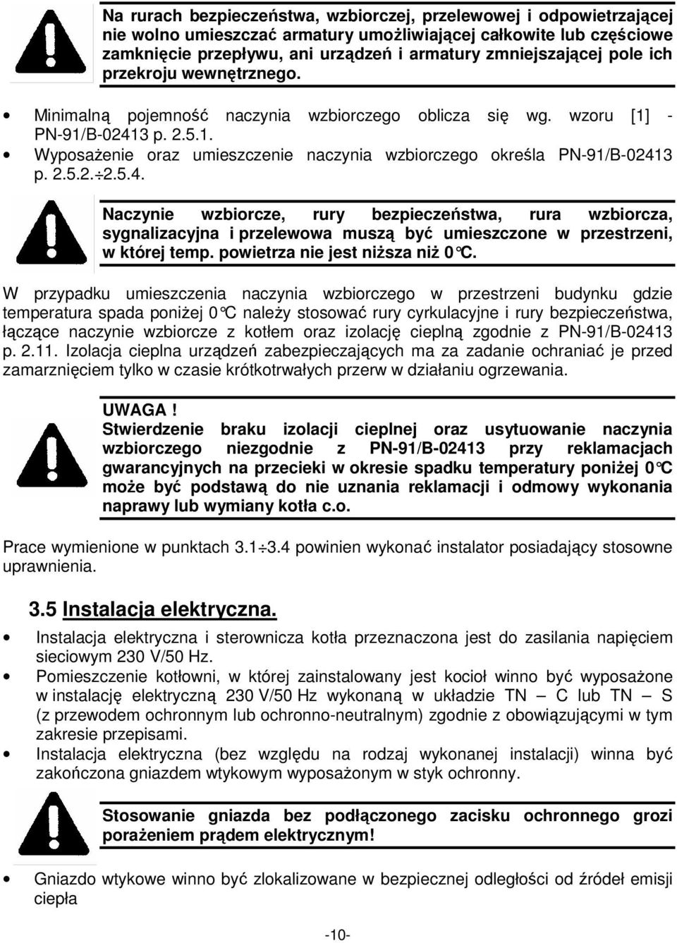 2.5.2. 2.5.4. Naczynie wzbiorcze, rury bezpieczeństwa, rura wzbiorcza, sygnalizacyjna i przelewowa muszą być umieszczone w przestrzeni, w której temp. powietrza nie jest niŝsza niŝ 0 C.