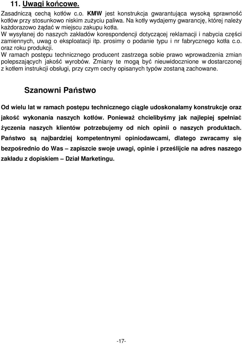 W wysyłanej do naszych zakładów korespondencji dotyczącej reklamacji i nabycia części zamiennych, uwag o eksploatacji itp. prosimy o podanie typu i nr fabrycznego kotła c.o. oraz roku produkcji.