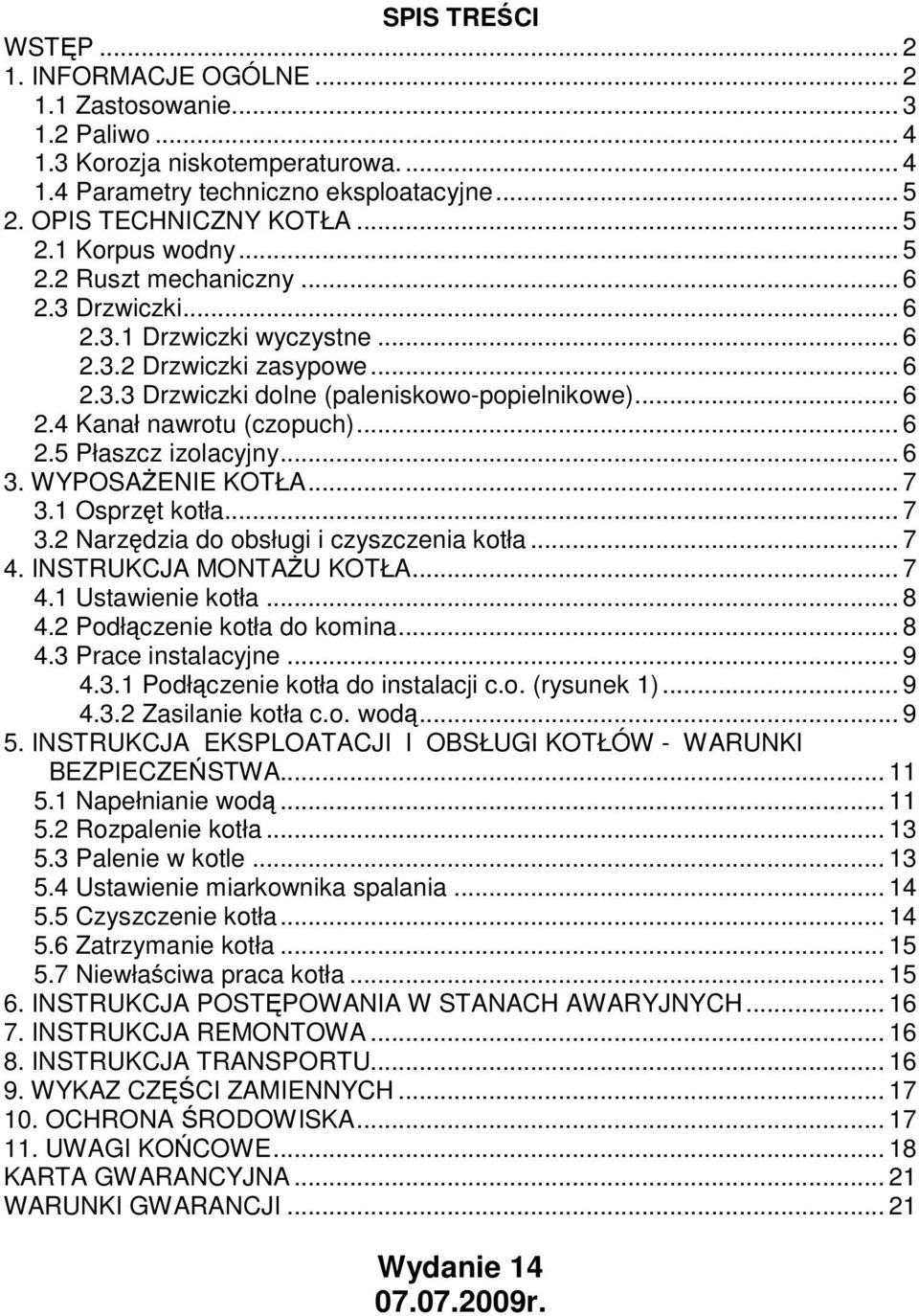 .. 6 3. WYPOSAśENIE KOTŁA... 7 3.1 Osprzęt kotła... 7 3.2 Narzędzia do obsługi i czyszczenia kotła... 7 4. INSTRUKCJA MONTAśU KOTŁA... 7 4.1 Ustawienie kotła... 8 4.2 Podłączenie kotła do komina... 8 4.3 Prace instalacyjne.