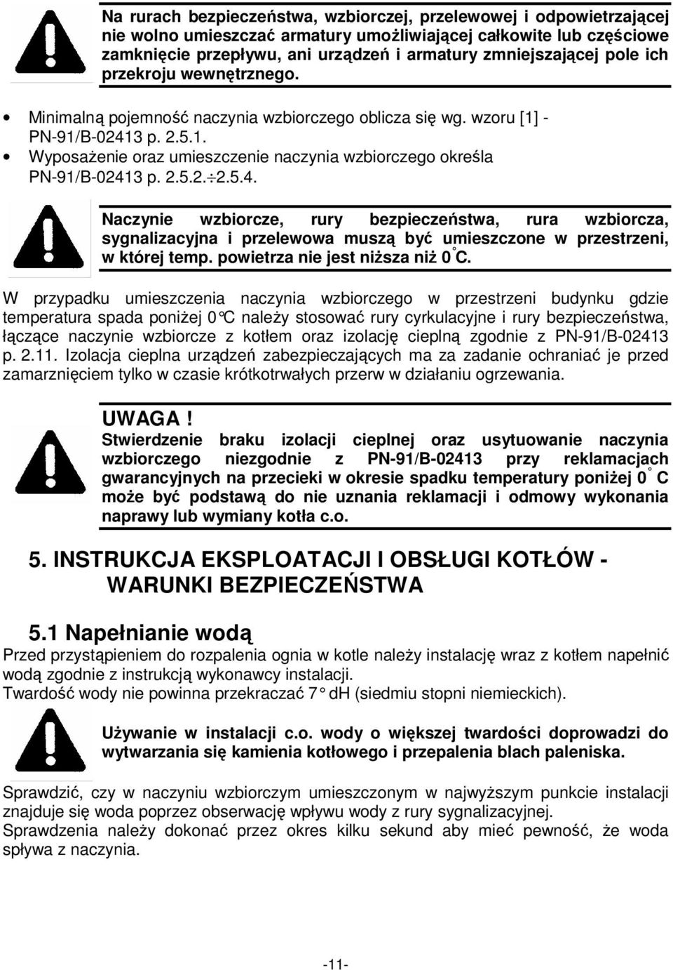 2.5.2. 2.5.4. Naczynie wzbiorcze, rury bezpieczeństwa, rura wzbiorcza, sygnalizacyjna i przelewowa muszą być umieszczone w przestrzeni, w której temp. powietrza nie jest niŝsza niŝ 0 C.