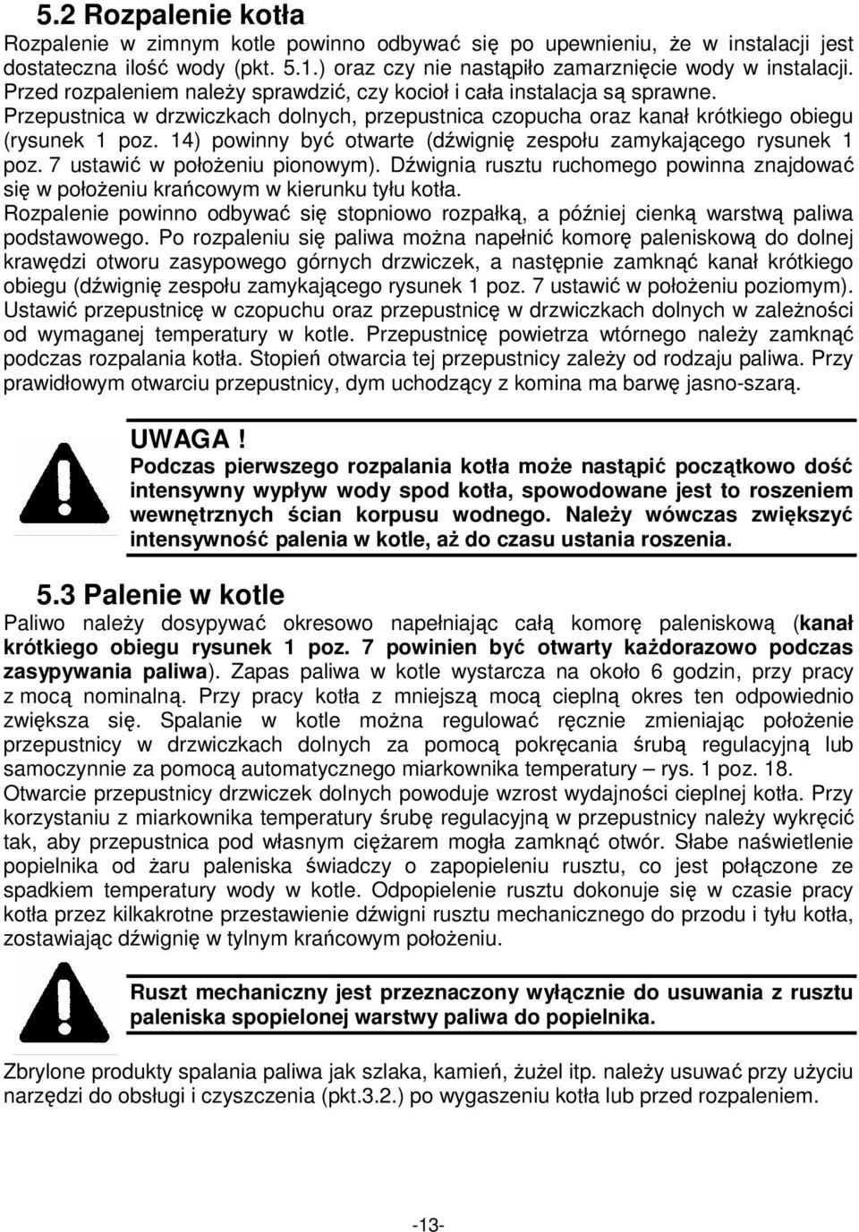 14) powinny być otwarte (dźwignię zespołu zamykającego rysunek 1 poz. 7 ustawić w połoŝeniu pionowym). Dźwignia rusztu ruchomego powinna znajdować się w połoŝeniu krańcowym w kierunku tyłu kotła.