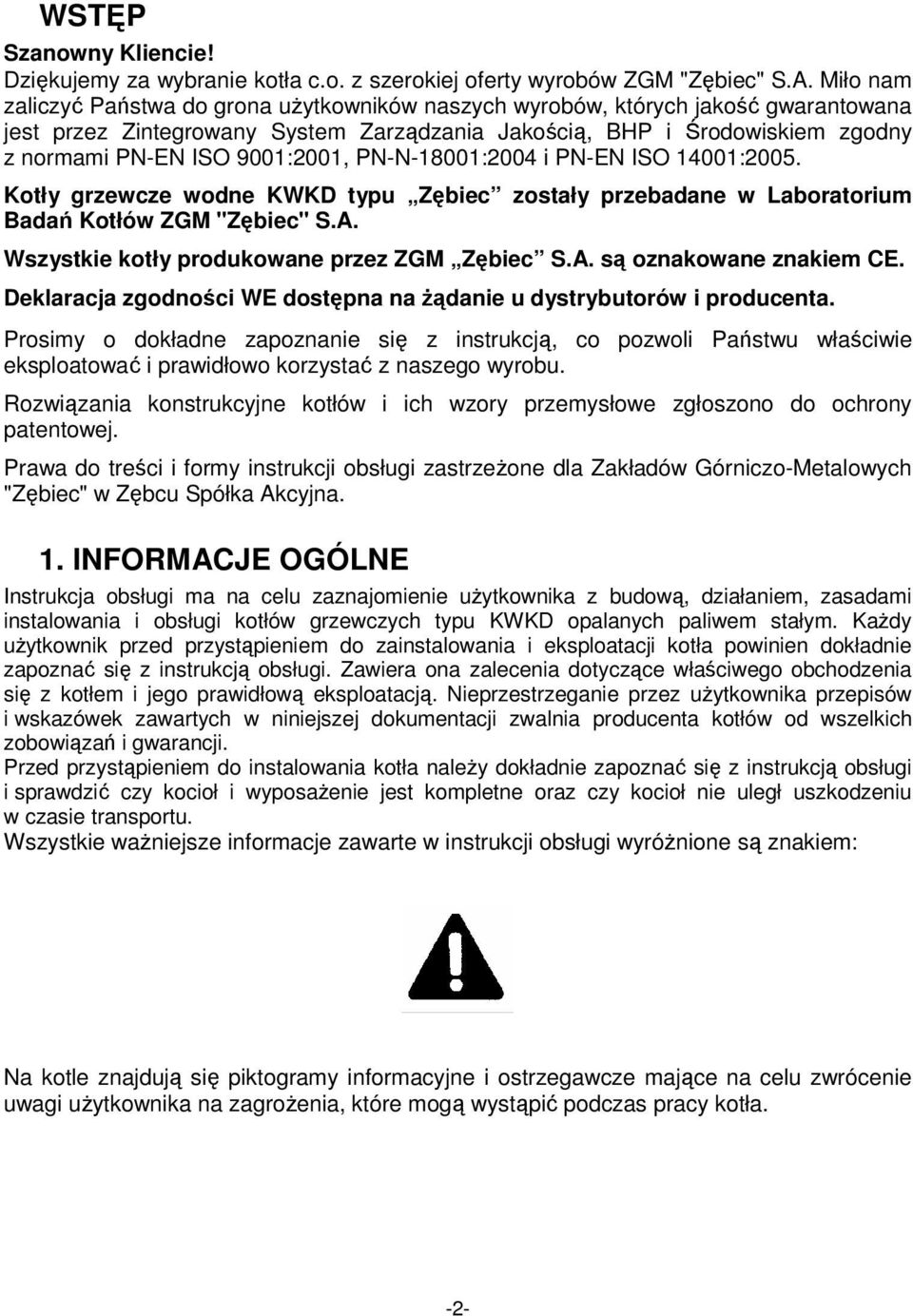 9001:2001, PN-N-18001:2004 i PN-EN ISO 14001:2005. Kotły grzewcze wodne KWKD typu Zębiec zostały przebadane w Laboratorium Badań Kotłów ZGM "Zębiec" S.A.