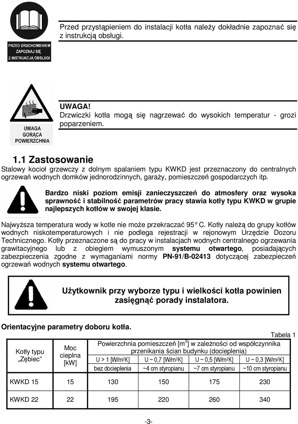 Bardzo niski poziom emisji zanieczyszczeń do atmosfery oraz wysoka sprawność i stabilność parametrów pracy stawia kotły typu KWKD w grupie najlepszych kotłów w swojej klasie.