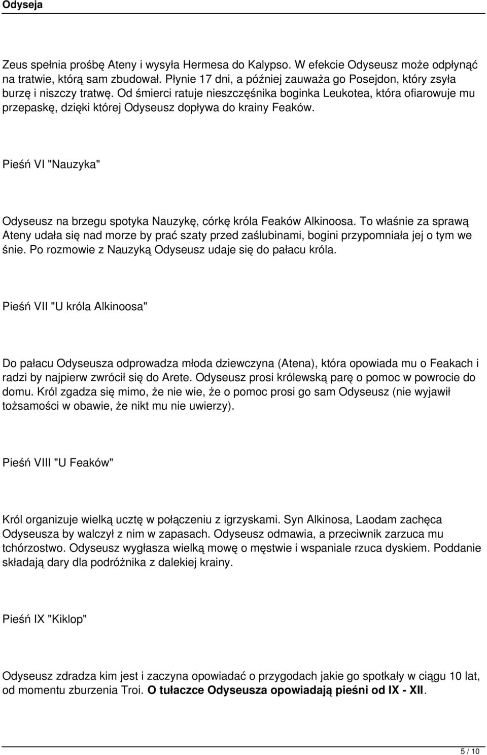 Od śmierci ratuje nieszczęśnika boginka Leukotea, która ofiarowuje mu przepaskę, dzięki której Odyseusz dopływa do krainy Feaków.