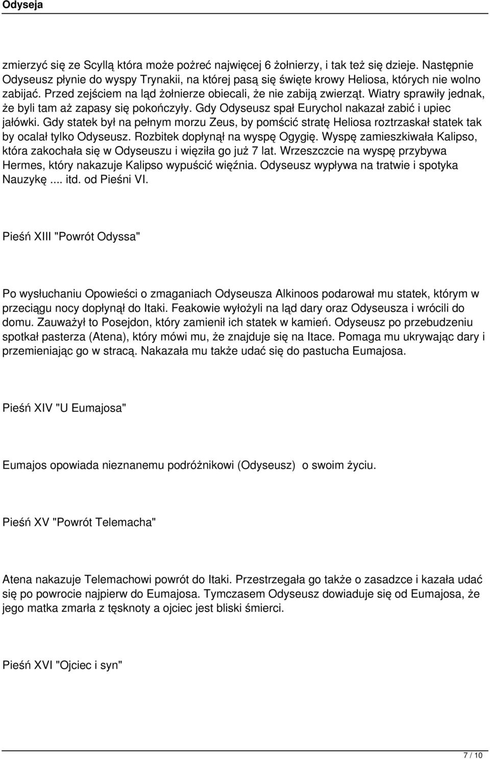 Gdy statek był na pełnym morzu Zeus, by pomścić stratę Heliosa roztrzaskał statek tak by ocalał tylko Odyseusz. Rozbitek dopłynął na wyspę Ogygię.