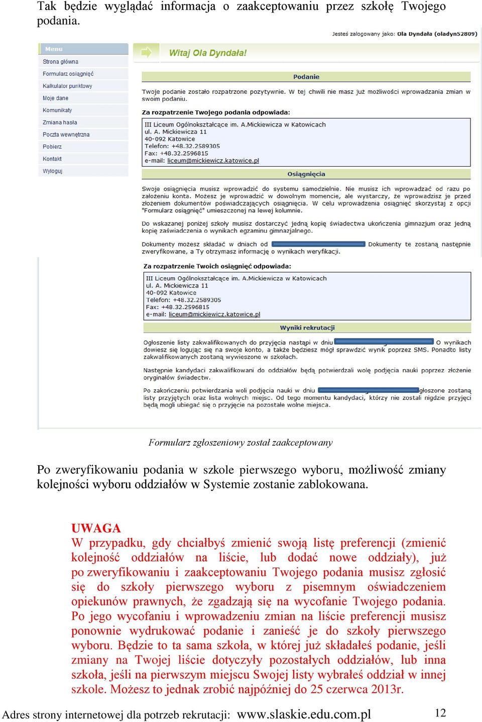 W przypadku, gdy chciałbyś zmienić swoją listę preferencji (zmienić kolejność oddziałów na liście, lub dodać nowe oddziały), już po zweryfikowaniu i zaakceptowaniu Twojego podania musisz zgłosić się