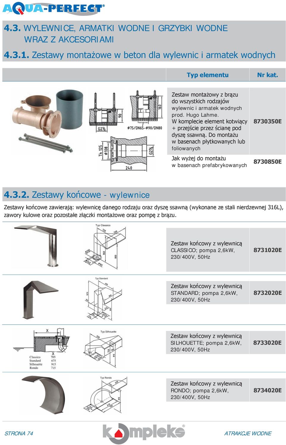 W komplecie element kotwiący + przejście przez ścianę pod dyszę ssawną. Do montażu w basenach płytkowanych lub foliowanych Jak wyżej do montażu w basenach prefabrykowanych 8730350E 8730850E 4.3.2.