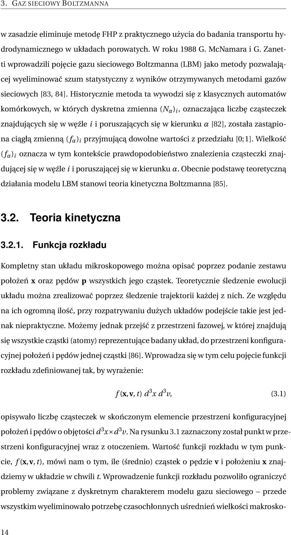 Historycznie metoda ta wywodzi się z klasycznych automatów komórkowych, w których dyskretna zmienna (N α ) i, oznaczająca liczbę cząsteczek znajdujących się w węźle i i poruszających się w kierunku α