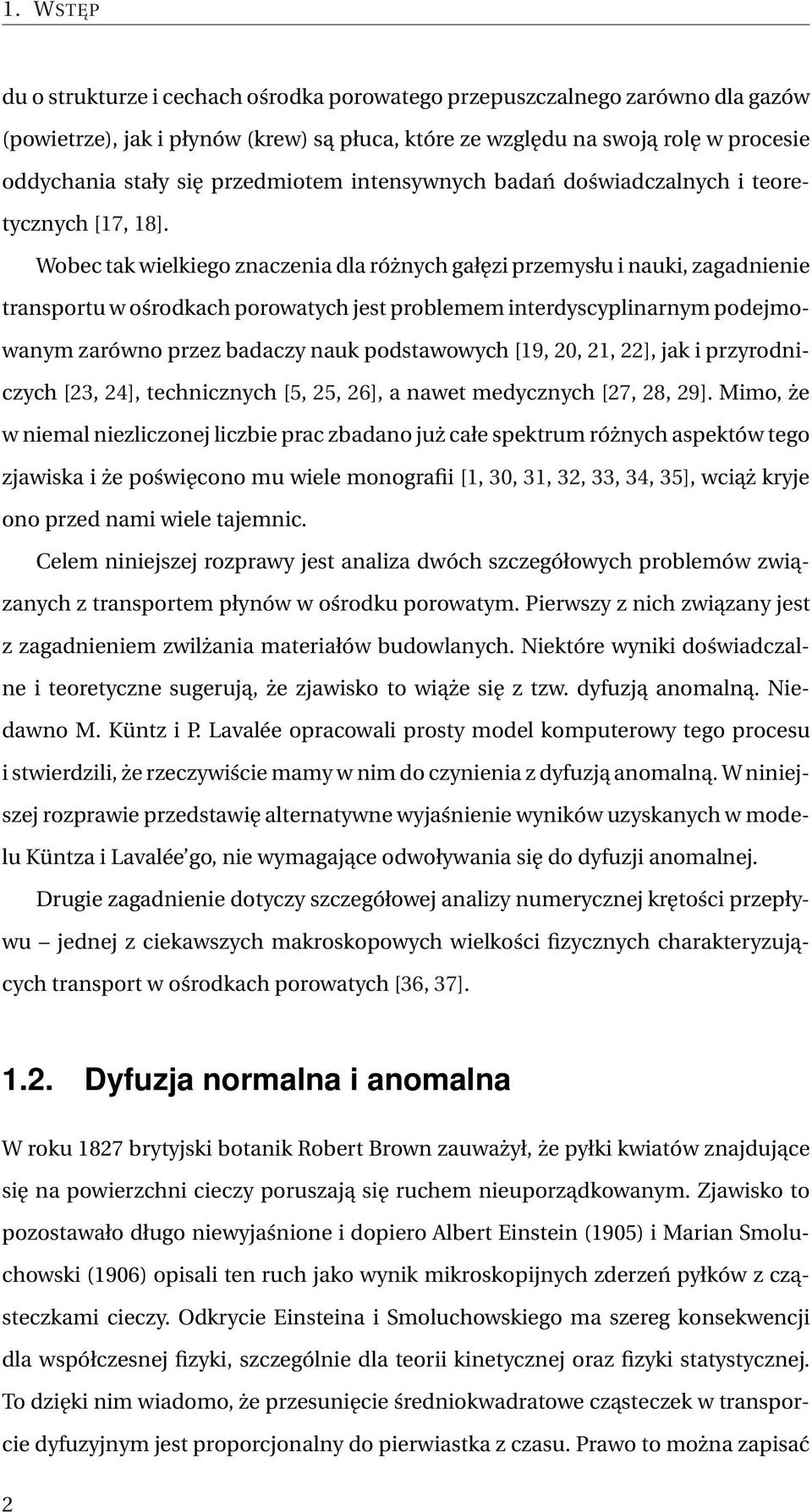 Wobec tak wielkiego znaczenia dla różnych gałęzi przemysłu i nauki, zagadnienie transportu w ośrodkach porowatych jest problemem interdyscyplinarnym podejmowanym zarówno przez badaczy nauk