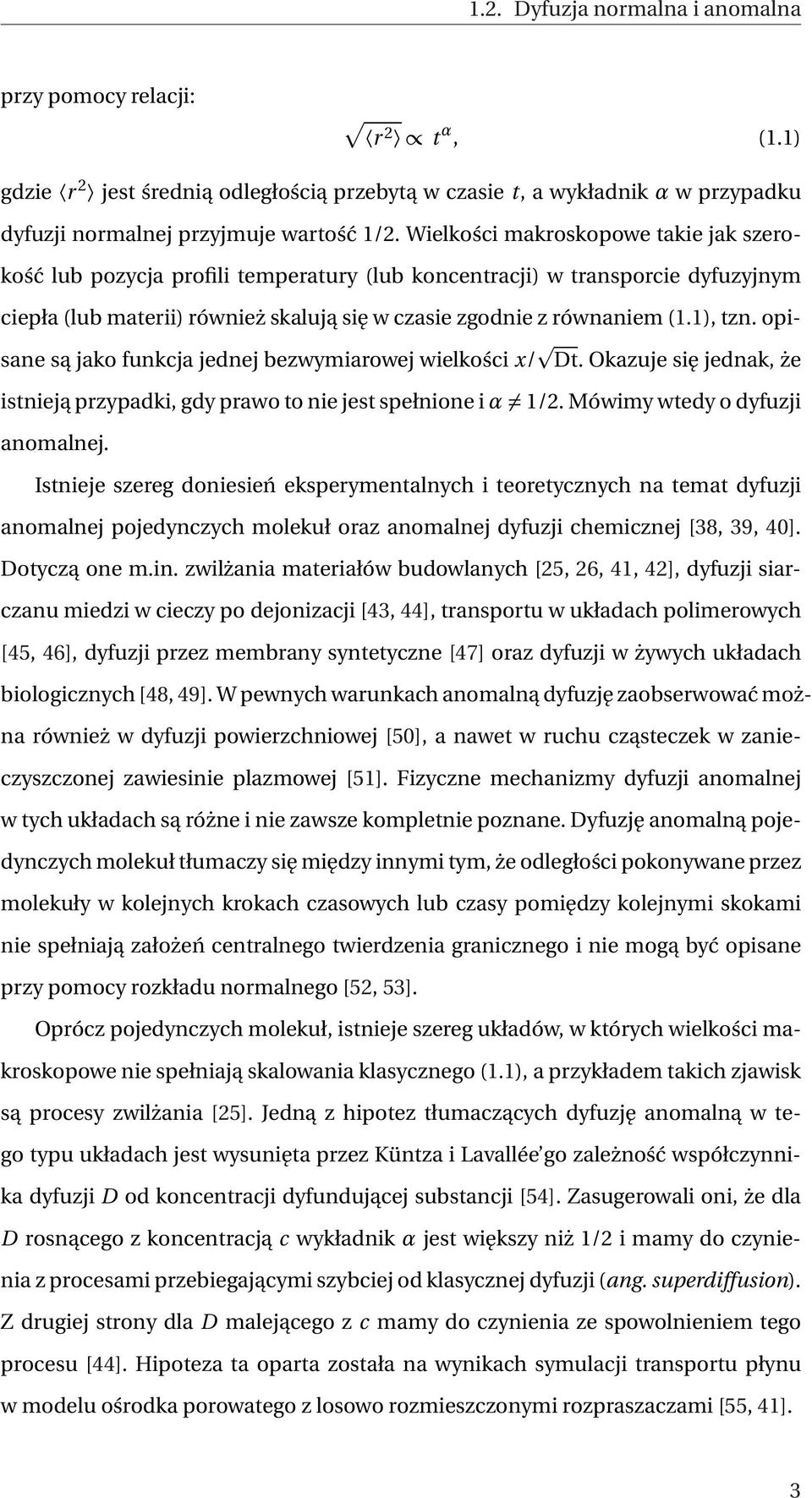 opisane są jako funkcja jednej bezwymiarowej wielkości x/ Dt. Okazuje się jednak, że istnieją przypadki, gdy prawo to nie jest spełnione i α 1/2. Mówimy wtedy o dyfuzji anomalnej.