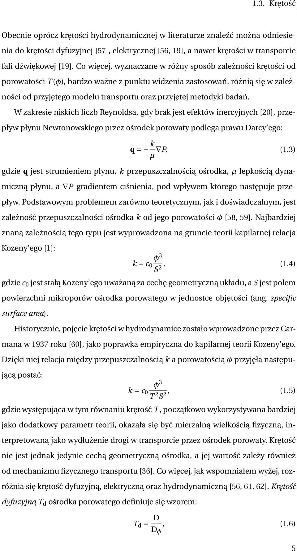 metodyki badań. W zakresie niskich liczb Reynoldsa, gdy brak jest efektów inercyjnych [20], przepływ płynu Newtonowskiego przez ośrodek porowaty podlega prawu Darcy ego: q = k P, (1.