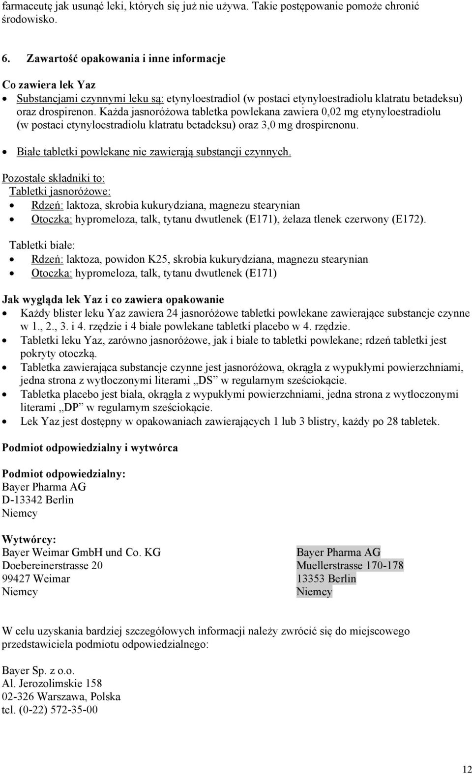 Każda jasnoróżowa tabletka powlekana zawiera 0,02 mg etynyloestradiolu (w postaci etynyloestradiolu klatratu betadeksu) oraz 3,0 mg drospirenonu.