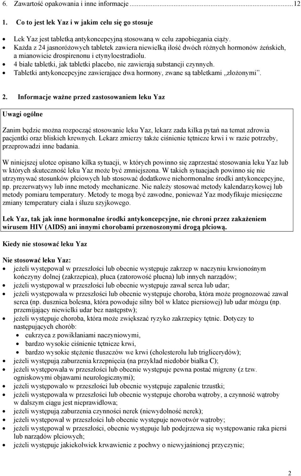 4 białe tabletki, jak tabletki placebo, nie zawierają substancji czynnych. Tabletki antykoncepcyjne zawierające dwa hormony, zwane są tabletkami złożonymi. 2.