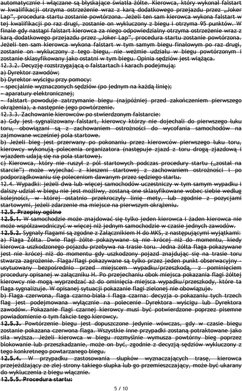 Jeżeli ten sam kierowca wykona falstart w tej kwalifikacji po raz drugi, zostanie on wykluczony z biegu i otrzyma 95 punktów.