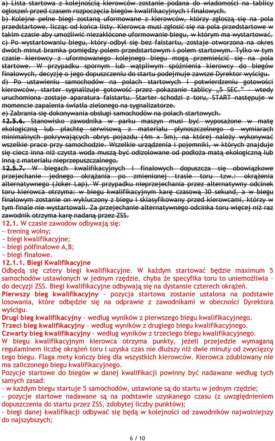 Kierowca musi zgłosić się na pola przedstartowe w takim czasie aby umożliwić niezakłócone uformowanie biegu, w którym ma wystartować.