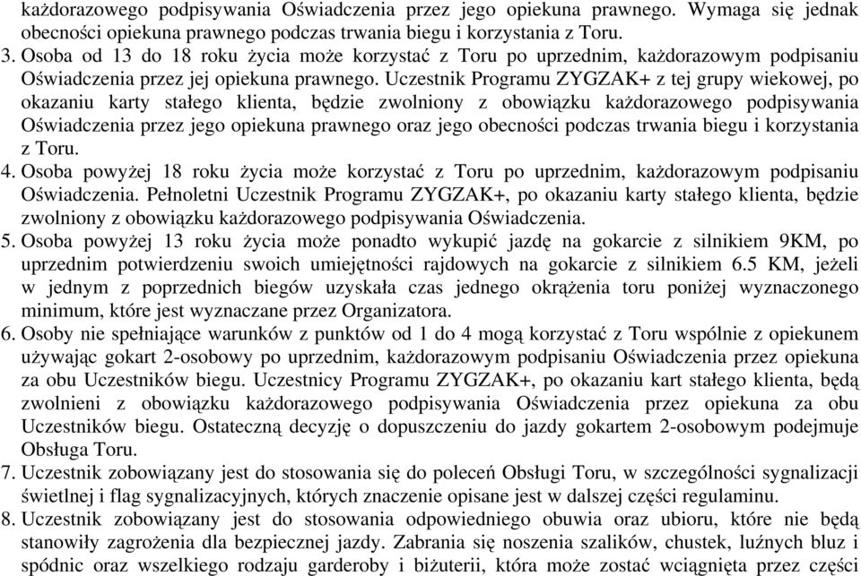 Uczestnik Programu ZYGZAK+ z tej grupy wiekowej, po okazaniu karty stałego klienta, będzie zwolniony z obowiązku każdorazowego podpisywania Oświadczenia przez jego opiekuna prawnego oraz jego