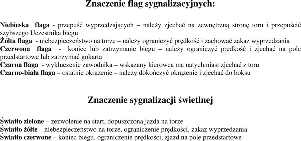 wykluczenie zawodnika wskazany kierowca ma natychmiast zjechać z toru Czarno-biała flaga ostatnie okrążenie należy dokończyć okrążenie i zjechać do boksu Znaczenie sygnalizacji świetlnej Światło