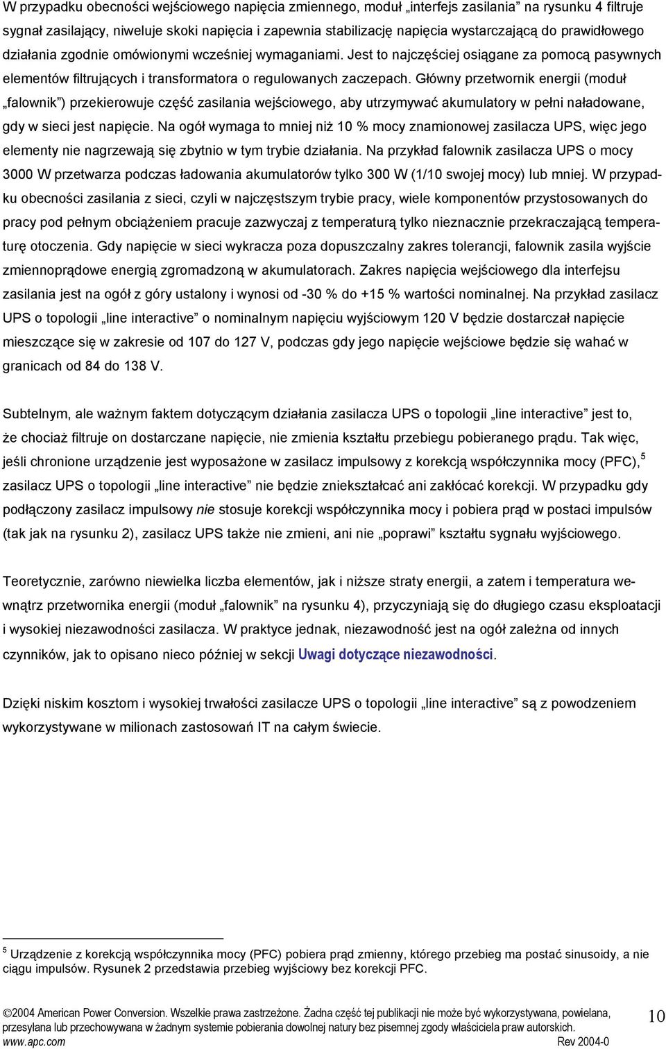 Główny przetwornik energii (moduł falownik ) przekierowuje część zasilania wejściowego, aby utrzymywać akumulatory w pełni naładowane, gdy w sieci jest napięcie.