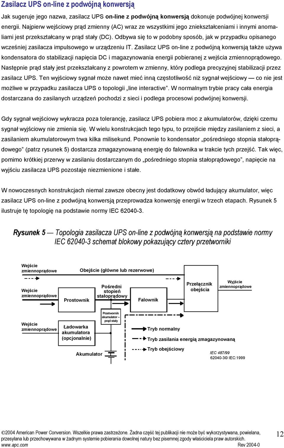 Odbywa się to w podobny sposób, jak w przypadku opisanego wcześniej zasilacza impulsowego w urządzeniu IT.