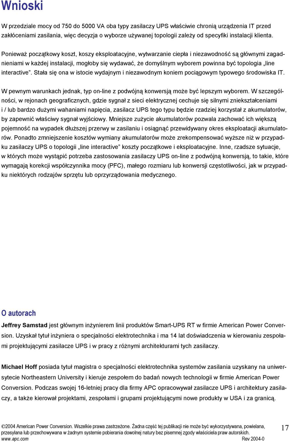 Ponieważ początkowy koszt, koszy eksploatacyjne, wytwarzanie ciepła i niezawodność są głównymi zagadnieniami w każdej instalacji, mogłoby się wydawać, że domyślnym wyborem powinna być topologia line