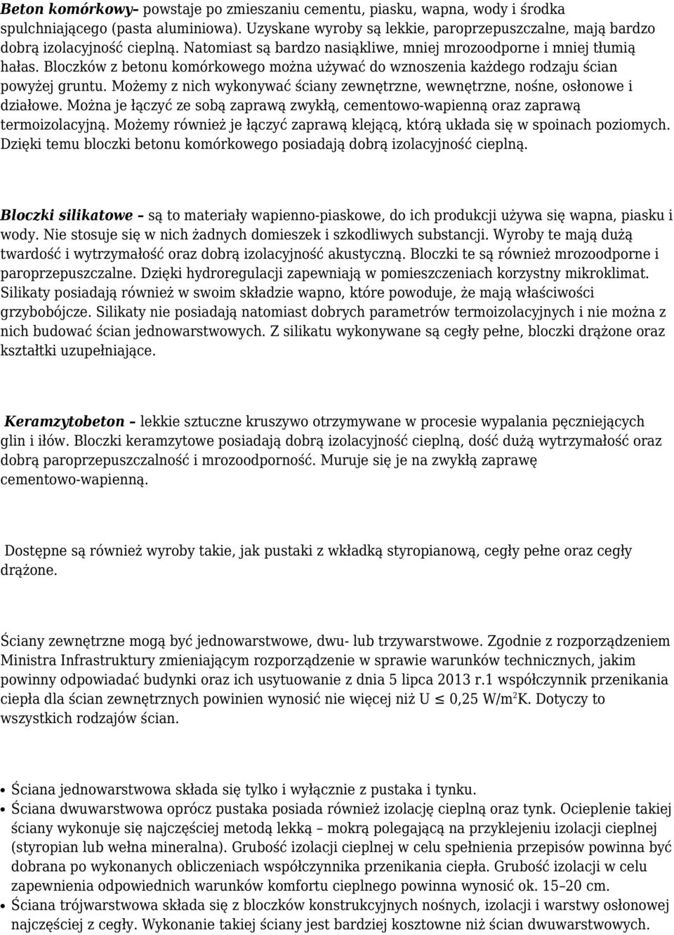 Możemy z nich wykonywać ściany zewnętrzne, wewnętrzne, nośne, osłonowe i działowe. Można je łączyć ze sobą zaprawą zwykłą, cementowo-wapienną oraz zaprawą termoizolacyjną.