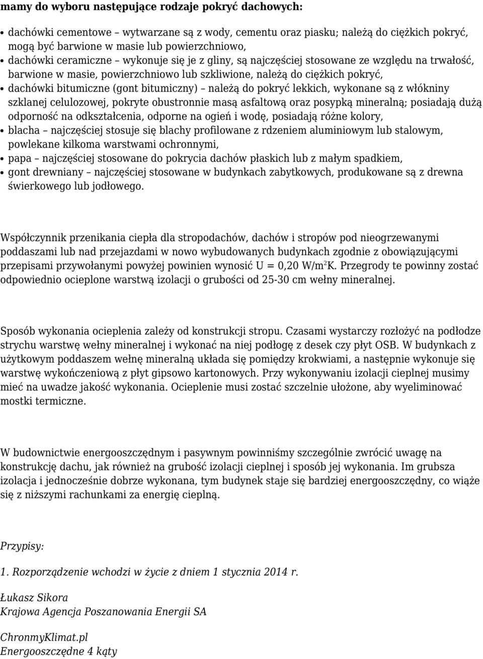 należą do pokryć lekkich, wykonane są z włókniny szklanej celulozowej, pokryte obustronnie masą asfaltową oraz posypką mineralną; posiadają dużą odporność na odkształcenia, odporne na ogień i wodę,