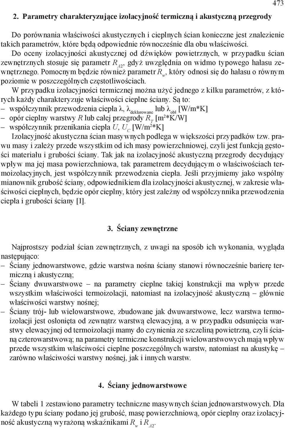 Do oceny izolacyjności akustycznej od dźwięków powietrznych, w przypadku ścian zewnętrznych stosuje się parametr R A2, gdyż uwzględnia on widmo typowego hałasu zewnętrznego.