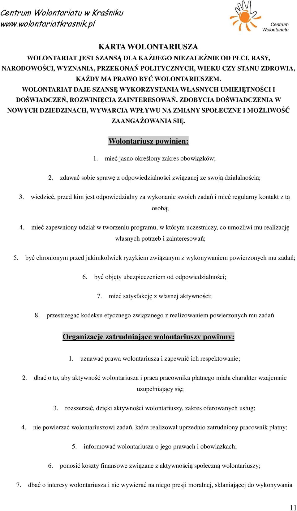 ZAANGAŻOWANIA SIĘ. Wolontariusz powinien: 1. mieć jasno określony zakres obowiązków; 2. zdawać sobie sprawę z odpowiedzialności związanej ze swoją działalnością; 3.