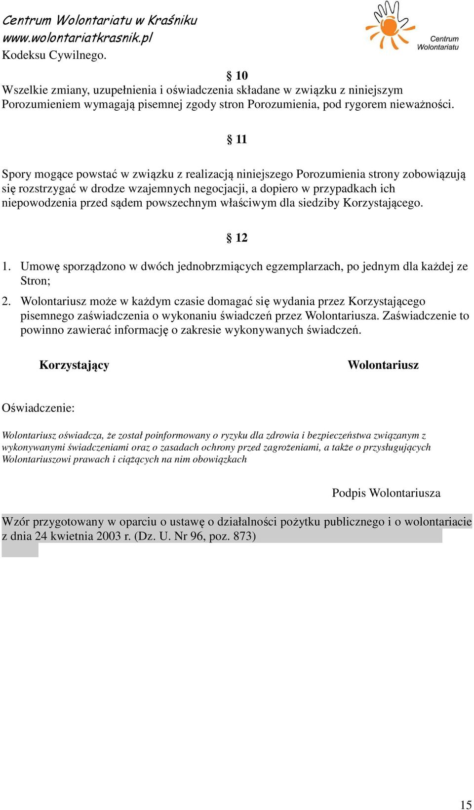 powszechnym właściwym dla siedziby Korzystającego. 12 1. Umowę sporządzono w dwóch jednobrzmiących egzemplarzach, po jednym dla każdej ze Stron; 2.