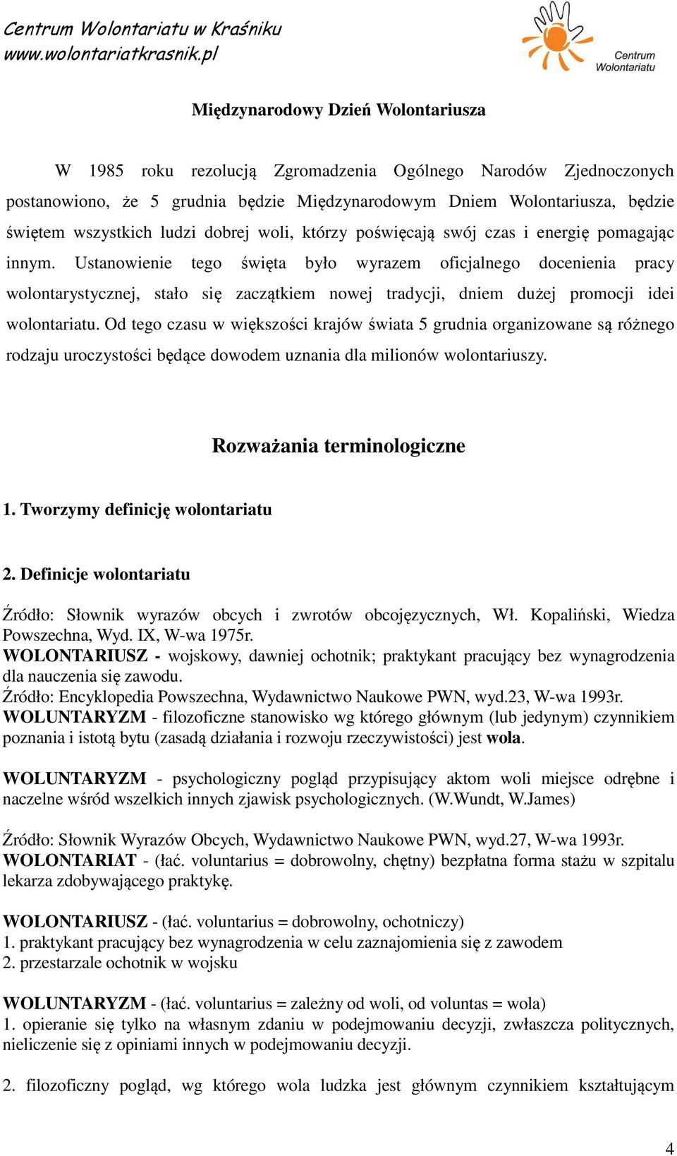 Ustanowienie tego święta było wyrazem oficjalnego docenienia pracy wolontarystycznej, stało się zaczątkiem nowej tradycji, dniem dużej promocji idei wolontariatu.